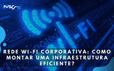 Rede Wi-fi Corporativa: Como montar uma infraestrutura eficiente?